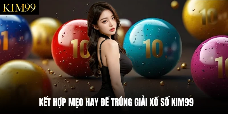Kết hợp mẹo hay để trúng giải xổ số Kim99