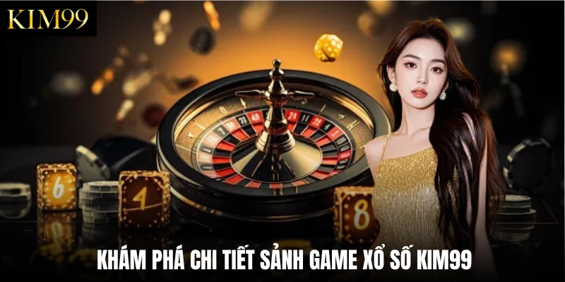 Khám phá lợi thế chỉ có tại xổ số Kim99