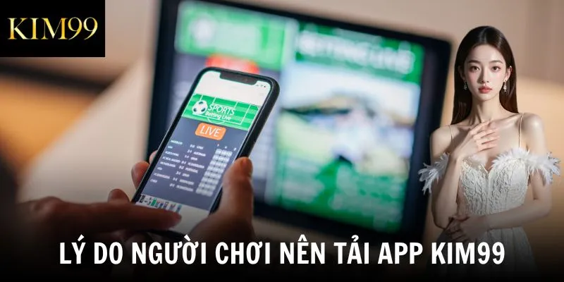 Lý do người chơi nên tải app Kim99