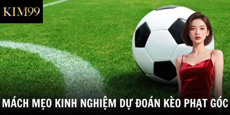 Mách mẹo kinh nghiệm dự đoán kèo phạt góc