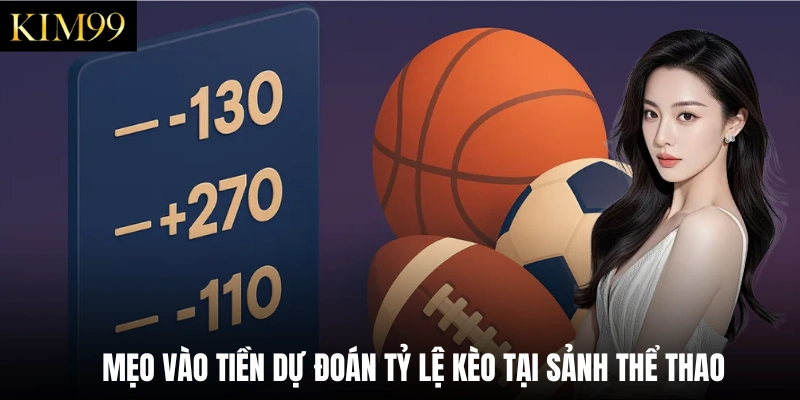 Mẹo vào tiền dự đoán tỷ lệ kèo tại sảnh thể thao