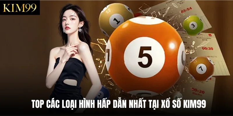 Top các loại hình hấp dẫn nhất tại xổ số Kim99
