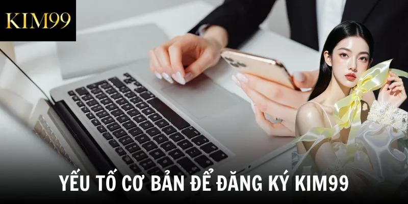 Yếu tố cơ bản để đăng ký Kim99