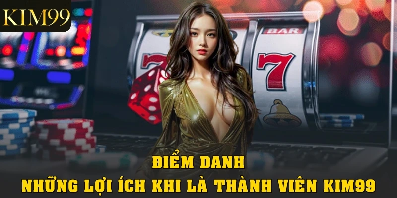 Điểm danh những lợi ích khi là thành viên Kim99